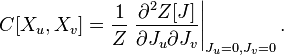 C[X_{u},X_{v}]={\frac  {1}{Z}}\left.{\frac  {\partial ^{2}Z[J]}{\partial J_{u}\partial J_{v}}}\right|_{{J_{u}=0,J_{v}=0}}.