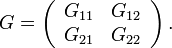 {\begin{aligned}G=\left({\begin{array}{cc}G_{{11}}&G_{{12}}\\G_{{21}}&G_{{22}}\end{array}}\right).\end{aligned}}