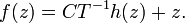 \displaystyle {f(z)=CT^{{-1}}h(z)+z.}