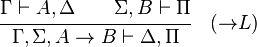 {\cfrac  {\Gamma \vdash A,\Delta \qquad \Sigma ,B\vdash \Pi }{\Gamma ,\Sigma ,A\rightarrow B\vdash \Delta ,\Pi }}\quad ({\rightarrow }L)