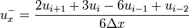 \qquad \qquad u_{x}^{-}={\frac  {2u_{{i+1}}+3u_{i}-6u_{{i-1}}+u_{{i-2}}}{6\Delta x}}