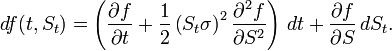 df(t,S_{t})=\left({\frac  {\partial f}{\partial t}}+{\frac  {1}{2}}\left(S_{t}\sigma \right)^{2}{\frac  {\partial ^{2}f}{\partial S^{2}}}\right)\,dt+{\frac  {\partial f}{\partial S}}\,dS_{t}.