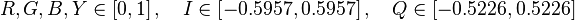 R,G,B,Y\in \left[0,1\right],\quad I\in \left[-0.5957,0.5957\right],\quad Q\in \left[-0.5226,0.5226\right]