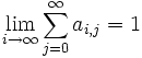 \lim _{{i\to \infty }}\sum _{{j=0}}^{{\infty }}a_{{i,j}}=1