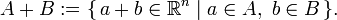 A+B:=\{\,a+b\in {\mathbb  {R}}^{{n}}\mid a\in A,\ b\in B\,\}.