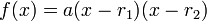 f(x)=a(x-r_{1})(x-r_{2})\,\!