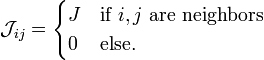 {\mathcal  {J}}_{{ij}}={\begin{cases}J&{\mbox{if }}i,j{\mbox{ are neighbors}}\\0&{\mbox{else.}}\end{cases}}