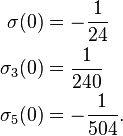 {\begin{aligned}\sigma (0)&=-{\frac  {1}{24}}\\\sigma _{3}(0)&={\frac  {1}{240}}\\\sigma _{5}(0)&=-{\frac  {1}{504}}.\end{aligned}}