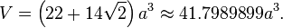 V=\left(22+14{\sqrt  {2}}\right)a^{3}\approx 41.7989899a^{3}.