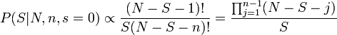 P(S|N,n,s=0)\propto {(N-S-1)! \over S(N-S-n)!}={\prod _{{j=1}}^{{n-1}}(N-S-j) \over S}