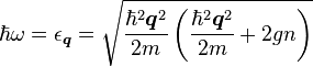 \hbar \omega =\epsilon _{{\boldsymbol  {q}}}={\sqrt  {{\frac  {\hbar ^{2}{\boldsymbol  {q}}^{2}}{2m}}\left({\frac  {\hbar ^{2}{\boldsymbol  {q}}^{2}}{2m}}+2gn\right)}}