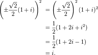 {\begin{aligned}\left(\pm {\frac  {{\sqrt  {2}}}2}(1+i)\right)^{2}\ &=\left(\pm {\frac  {{\sqrt  {2}}}2}\right)^{2}(1+i)^{2}\ \\&={\frac  {1}{2}}(1+2i+i^{2})\\&={\frac  {1}{2}}(1+2i-1)\ \\&=i.\ \\\end{aligned}}