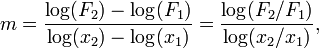 m={\frac  {{\mathrm  {log}}(F_{2})-{\mathrm  {log}}(F_{1})}{\log(x_{2})-\log(x_{1})}}={\frac  {\log(F_{2}/F_{1})}{\log(x_{2}/x_{1})}},\,