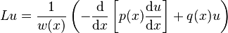 Lu={\frac  {1}{w(x)}}\left(-{\frac  {{\mathrm  {d}}}{{\mathrm  {d}}x}}\left[p(x){\frac  {{\mathrm  {d}}u}{{\mathrm  {d}}x}}\right]+q(x)u\right)