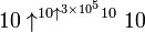 10\uparrow ^{{10\uparrow ^{{3\times 10^{5}}}10}}10\!