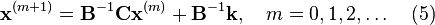 {\mathbf  x}^{{(m+1)}}={\mathbf  B}^{{-1}}{\mathbf  C}{\mathbf  x}^{{(m)}}+{\mathbf  B}^{{-1}}{\mathbf  k},\quad m=0,1,2,\ldots \quad (5)