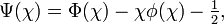 \Psi (\chi )=\Phi (\chi )-\chi \phi (\chi )-{\tfrac  {1}{2}},