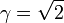 \gamma ={\sqrt  {2}}