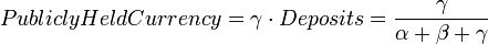 PubliclyHeldCurrency=\gamma \cdot Deposits={\frac  {\gamma }{\alpha +\beta +\gamma }}