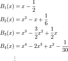 {\begin{aligned}B_{1}(x)&=x-{\frac  {1}{2}}\\B_{2}(x)&=x^{2}-x+{\frac  {1}{6}}\\B_{3}(x)&=x^{3}-{\frac  {3}{2}}x^{2}+{\frac  {1}{2}}x\\B_{4}(x)&=x^{4}-2x^{3}+x^{2}-{\frac  {1}{30}}\\&\vdots \end{aligned}}