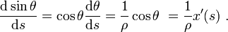 {\frac  {{\mathrm  {d}}\sin \theta }{{\mathrm  {d}}s}}=\cos \theta {\frac  {{\mathrm  {d}}\theta }{{\mathrm  {d}}s}}={\frac  {1}{\rho }}\cos \theta \ ={\frac  {1}{\rho }}x'(s)\ .