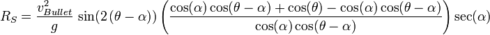 R_{S}={\frac  {v_{{Bullet}}^{2}}{g}}\,\sin(2\left(\theta -\alpha )\right)\left({\frac  {\cos(\alpha )\cos(\theta -\alpha )+\cos(\theta )-\cos(\alpha )\cos(\theta -\alpha )}{\cos(\alpha )\cos(\theta -\alpha )}}\right)\sec(\alpha )\,