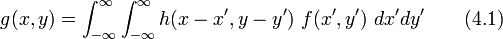 g(x,y)=\int _{{-\infty }}^{{\infty }}\int _{{-\infty }}^{{\infty }}h(x-x',y-y')~f(x',y')~dx'dy'~~~~~~(4.1)~