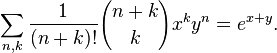 \sum _{{n,k}}{\frac  {1}{(n+k)!}}{n+k \choose k}x^{k}y^{n}=e^{{x+y}}.