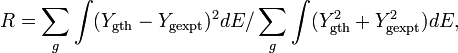 {\begin{aligned}R&=\sum _{g}\int (Y_{{\textrm  {gth}}}-Y_{{\textrm  {gexpt}}})^{2}dE/\sum _{g}\int (Y_{{\textrm  {gth}}}^{2}+Y_{{\textrm  {gexpt}}}^{2})dE,\end{aligned}}