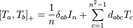 \left[T_{a},T_{b}\right]_{+}={\frac  {1}{n}}\delta _{{ab}}I_{n}+\sum _{{c=1}}^{{n^{2}-1}}{d_{{abc}}T_{c}}\,