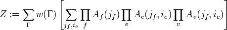 Z:=\sum _{{\Gamma }}w(\Gamma )\left[\sum _{{j_{f},i_{e}}}\prod _{f}A_{f}(j_{f})\prod _{e}A_{e}(j_{f},i_{e})\prod _{v}A_{v}(j_{f},i_{e})\right]