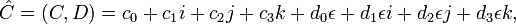 {\hat  {C}}=(C,D)=c_{0}+c_{1}i+c_{2}j+c_{3}k+d_{0}\epsilon +d_{1}\epsilon i+d_{2}\epsilon j+d_{3}\epsilon k,