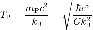 T_{{\text{P}}}={\frac  {m_{{\text{P}}}c^{2}}{k_{{\text{B}}}}}={\sqrt  {{\frac  {\hbar c^{5}}{Gk_{{\text{B}}}^{2}}}}}