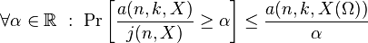 \forall \alpha \in {\mathbb  {R}}\ :\ \Pr \left[{\frac  {a(n,k,X)}{j(n,X)}}\geq \alpha \right]\leq {\frac  {a(n,k,X(\Omega ))}{\alpha }}