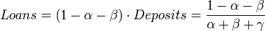 Loans=\left(1-\alpha -\beta \right)\cdot Deposits={\frac  {1-\alpha -\beta }{\alpha +\beta +\gamma }}