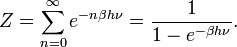 Z=\sum _{{n=0}}^{{\infty }}e^{{-n\beta h\nu }}={\frac  {1}{1-e^{{-\beta h\nu }}}}.