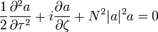 {\frac  {1}{2}}{\frac  {\partial ^{2}a}{\partial \tau ^{2}}}+i{\frac  {\partial a}{\partial \zeta }}+N^{2}|a|^{2}a=0