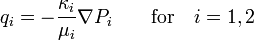 q_{i}=-{\frac  {\kappa _{i}}{\mu _{i}}}\nabla P_{i}\qquad {\text{for}}\quad i=1,2