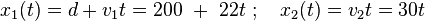 x_{1}(t)=d+v_{1}t=200\ +\ 22t\ ;\quad x_{2}(t)=v_{2}t=30t