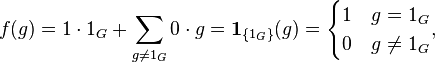 f(g)=1\cdot 1_{G}+\sum _{{g\not =1_{G}}}0\cdot g={\mathbf  {1}}_{{\{1_{G}\}}}(g)={\begin{cases}1&g=1_{G}\\0&g\neq 1_{G}\end{cases}},