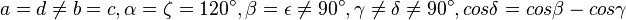 a=d\neq b=c,\alpha =\zeta =120^{\circ },\beta =\epsilon \neq 90^{\circ },\gamma \neq \delta \neq 90^{\circ },cos\delta =cos\beta -cos\gamma 