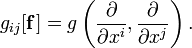 g_{{ij}}[{\mathbf  {f}}]=g\left({\frac  {\partial }{\partial x^{i}}},{\frac  {\partial }{\partial x^{j}}}\right).