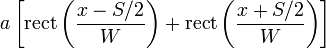 a\left[{\mathrm  {rect}}\left({\frac  {x-S/2}{W}}\right)+{\mathrm  {rect}}\left({\frac  {x+S/2}{W}}\right)\right]