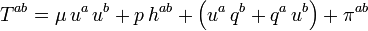 T^{{ab}}=\mu \,u^{a}\,u^{b}+p\,h^{{ab}}+\left(u^{a}\,q^{b}+q^{a}\,u^{b}\right)+\pi ^{{ab}}