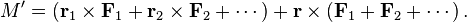 M'=\left({\mathbf  {r}}_{1}\times {\mathbf  {F}}_{1}+{\mathbf  {r}}_{2}\times {\mathbf  {F}}_{2}+\cdots \right)+{\mathbf  {r}}\times \left({\mathbf  {F}}_{1}+{\mathbf  {F}}_{2}+\cdots \right).