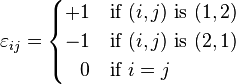 \varepsilon _{{ij}}={\begin{cases}+1&{\text{if }}(i,j){\text{ is }}(1,2)\\-1&{\text{if }}(i,j){\text{ is }}(2,1)\\\;\;\,0&{\text{if }}i=j\end{cases}}