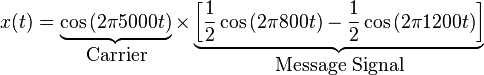 x(t)=\underbrace {\cos \left(2\pi 5000t\right)}_{{\mbox{Carrier}}}\times \underbrace {\left[{\frac  {1}{2}}\cos \left(2\pi 800t\right)-{\frac  {1}{2}}\cos \left(2\pi 1200t\right)\right]}_{{\mbox{Message Signal}}}