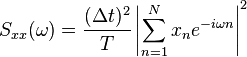 S_{{xx}}(\omega )={\frac  {(\Delta t)^{2}}{T}}\left|\sum _{{n=1}}^{N}x_{n}e^{{-i\omega n}}\right|^{2}