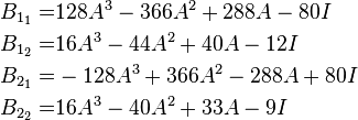 {\begin{aligned}B_{{1_{1}}}=&128A^{3}-366A^{2}+288A-80I\\B_{{1_{2}}}=&16A^{3}-44A^{2}+40A-12I\\B_{{2_{1}}}=&-128A^{3}+366A^{2}-288A+80I\\B_{{2_{2}}}=&16A^{3}-40A^{2}+33A-9I\end{aligned}}