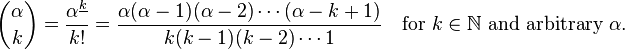 {\binom  \alpha k}={\frac  {\alpha ^{{\underline k}}}{k!}}={\frac  {\alpha (\alpha -1)(\alpha -2)\cdots (\alpha -k+1)}{k(k-1)(k-2)\cdots 1}}\quad {\text{for }}k\in \mathbb{N} {\text{ and arbitrary }}\alpha .